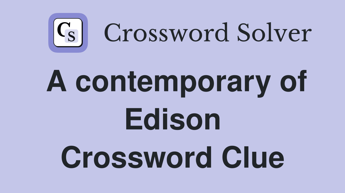 A contemporary of Edison Crossword Clue