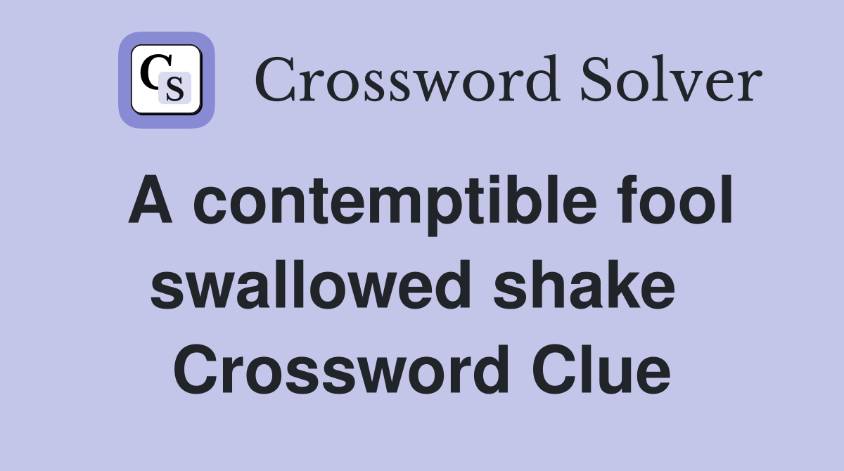 A contemptible fool swallowed shake  Crossword Clue