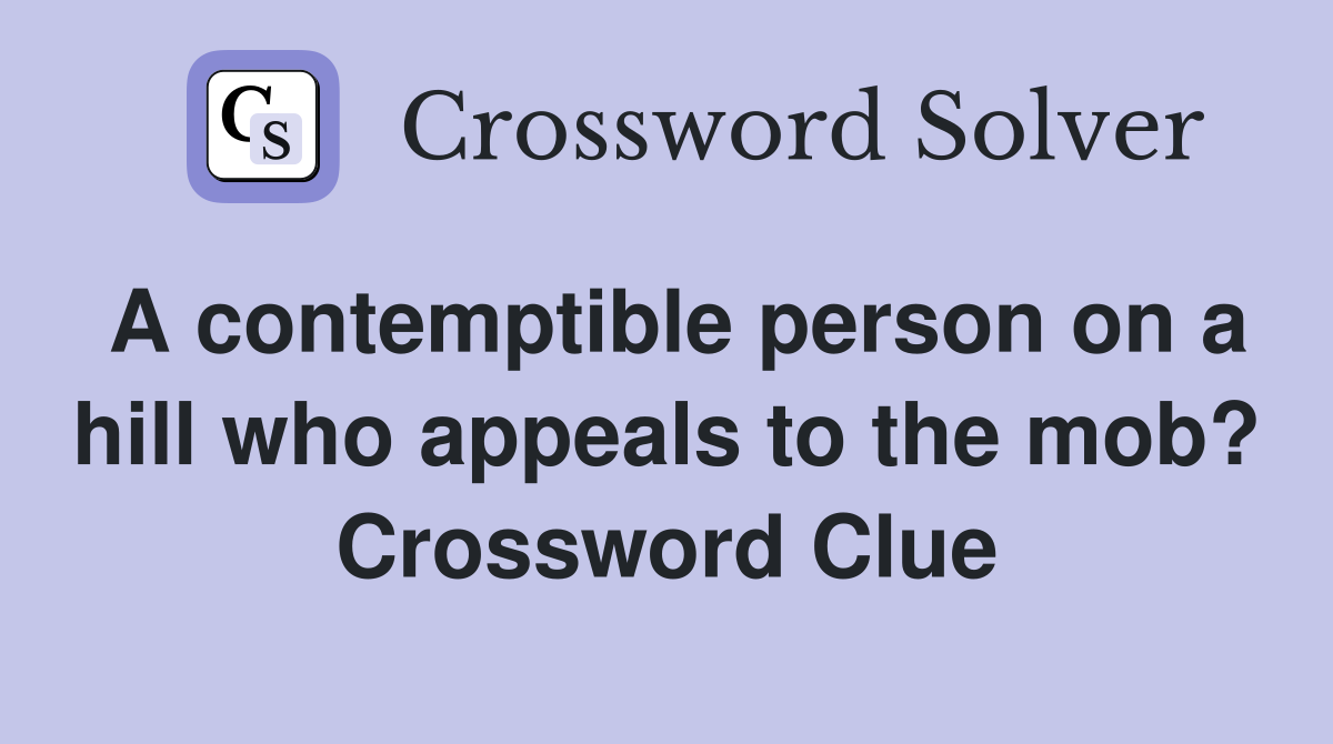 A contemptible person on a hill who appeals to the mob? Crossword Clue