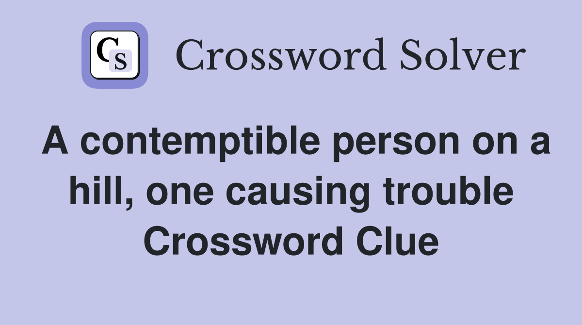 A contemptible person on a hill, one causing trouble Crossword Clue