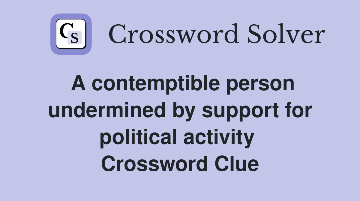 A contemptible person undermined by support for political activity  Crossword Clue