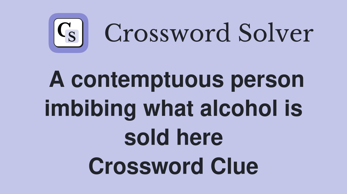A contemptuous person imbibing what alcohol is sold here Crossword Clue