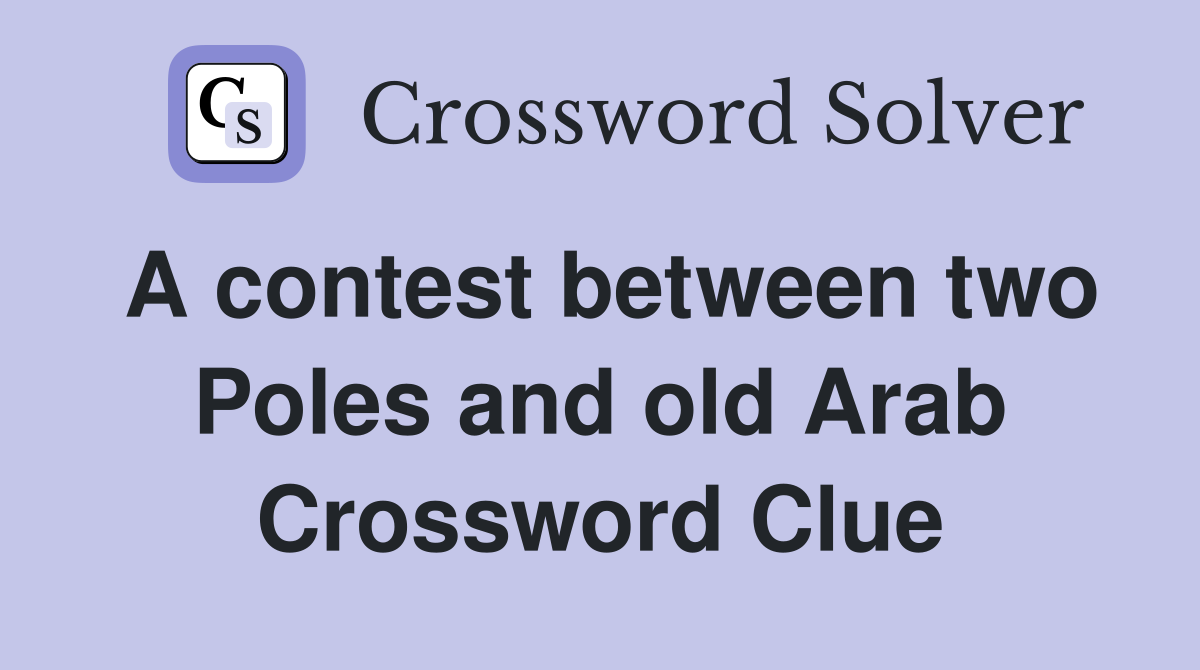 A contest between two Poles and old Arab Crossword Clue