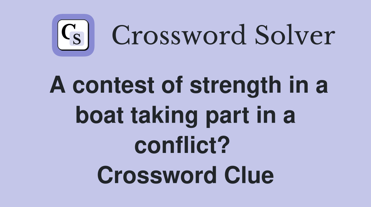 A contest of strength in a boat taking part in a conflict?  Crossword Clue