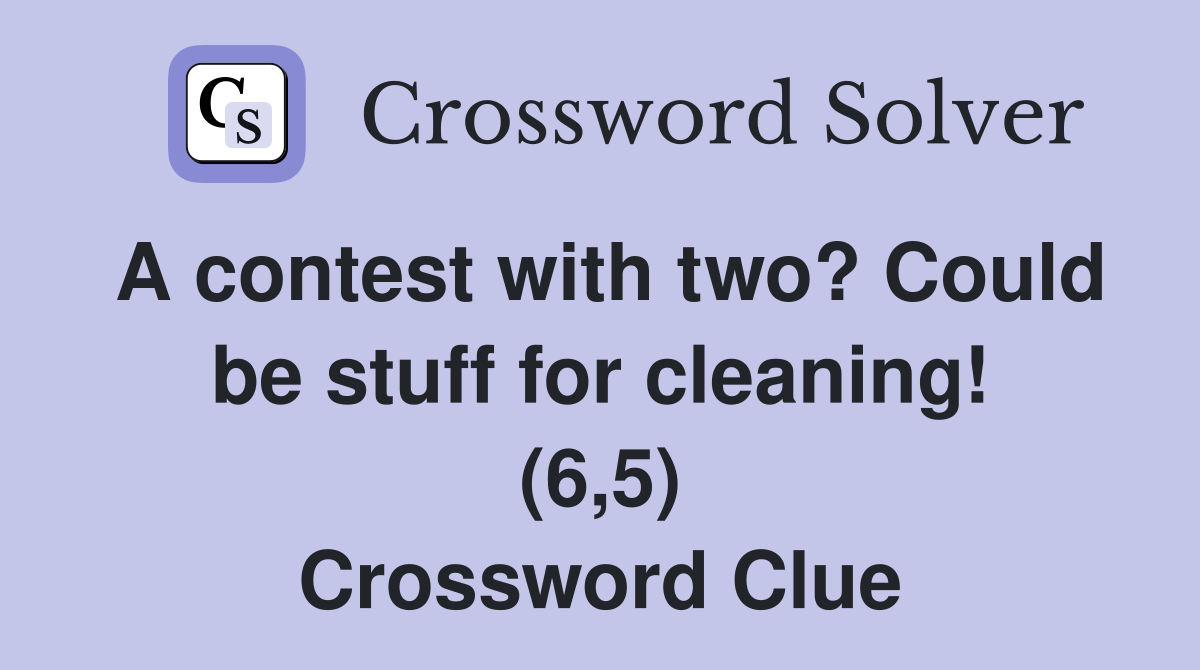 A contest with two? Could be stuff for cleaning! (6,5) Crossword Clue