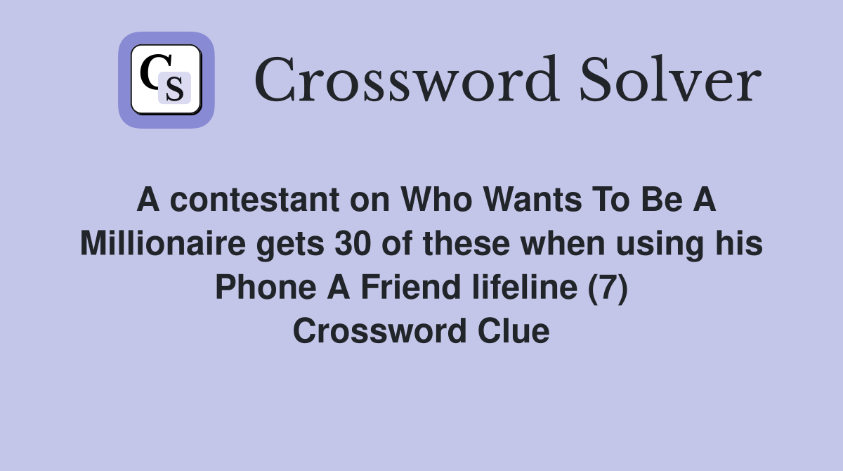 A contestant on Who Wants To Be A Millionaire gets 30 of these when using his Phone A Friend lifeline (7) Crossword Clue