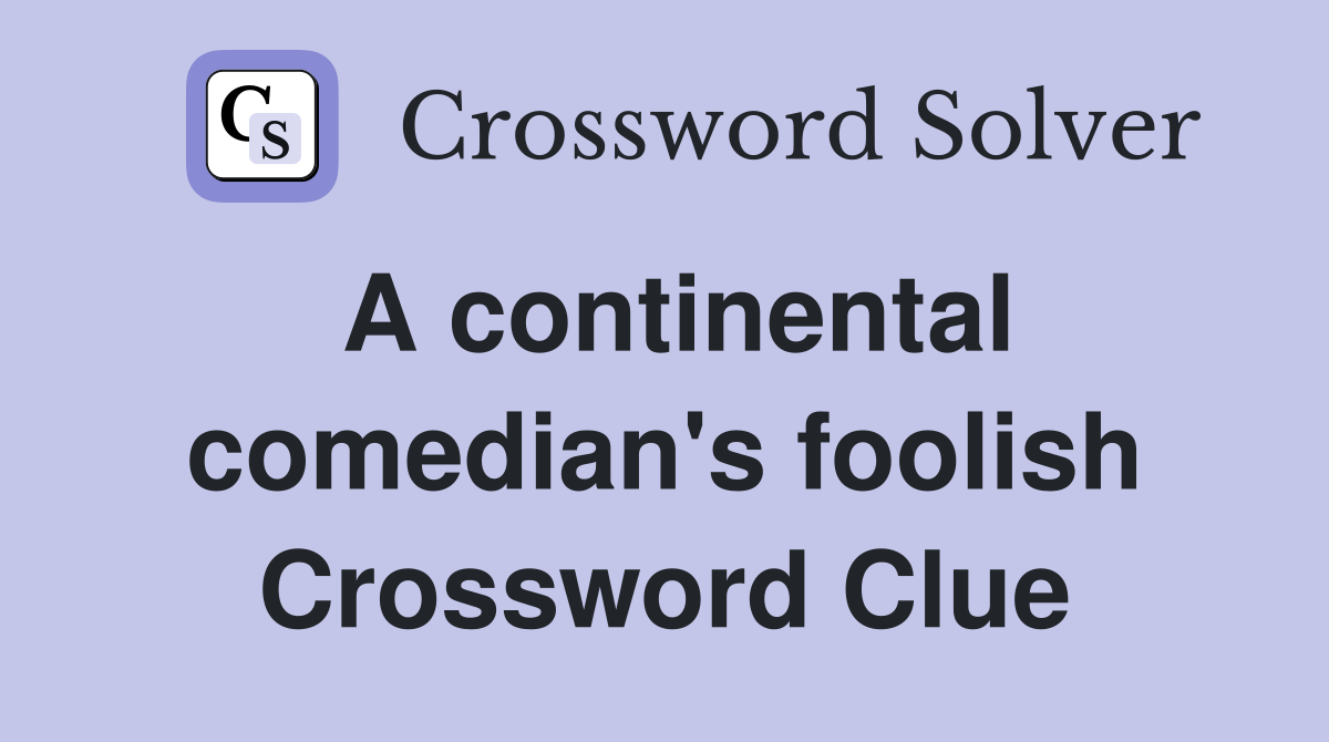 A continental comedian's foolish Crossword Clue