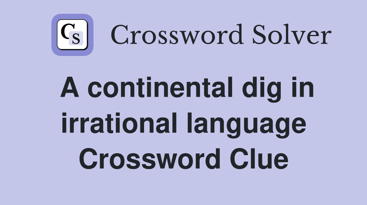 A continental dig in irrational language Crossword Clue