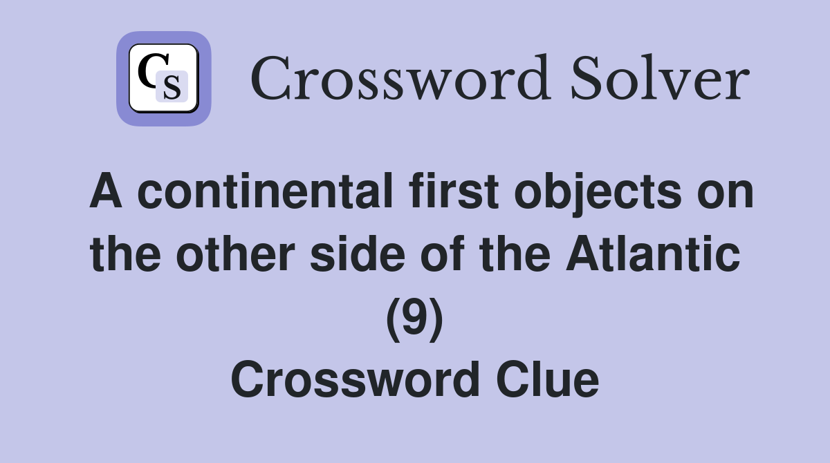 A continental first objects on the other side of the Atlantic (9) Crossword Clue
