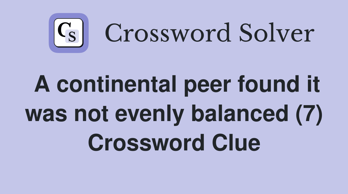 A continental peer found it was not evenly balanced (7) Crossword Clue