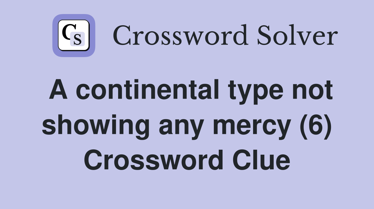 A continental type not showing any mercy (6) Crossword Clue