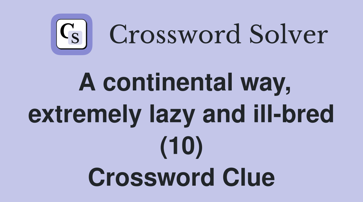 A continental way, extremely lazy and ill-bred (10) Crossword Clue