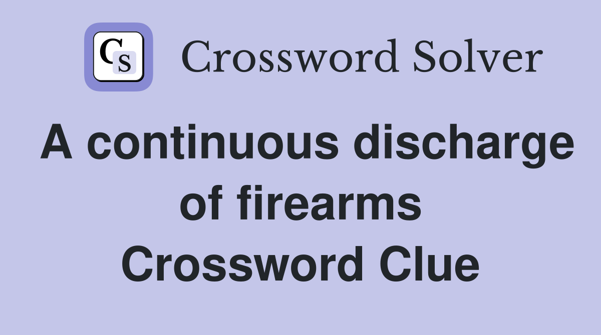 A continuous discharge of firearms Crossword Clue