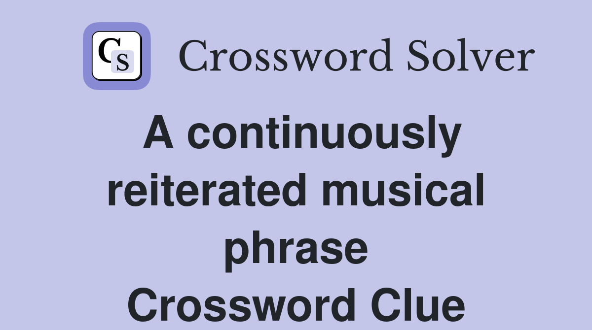 A continuously reiterated musical phrase Crossword Clue