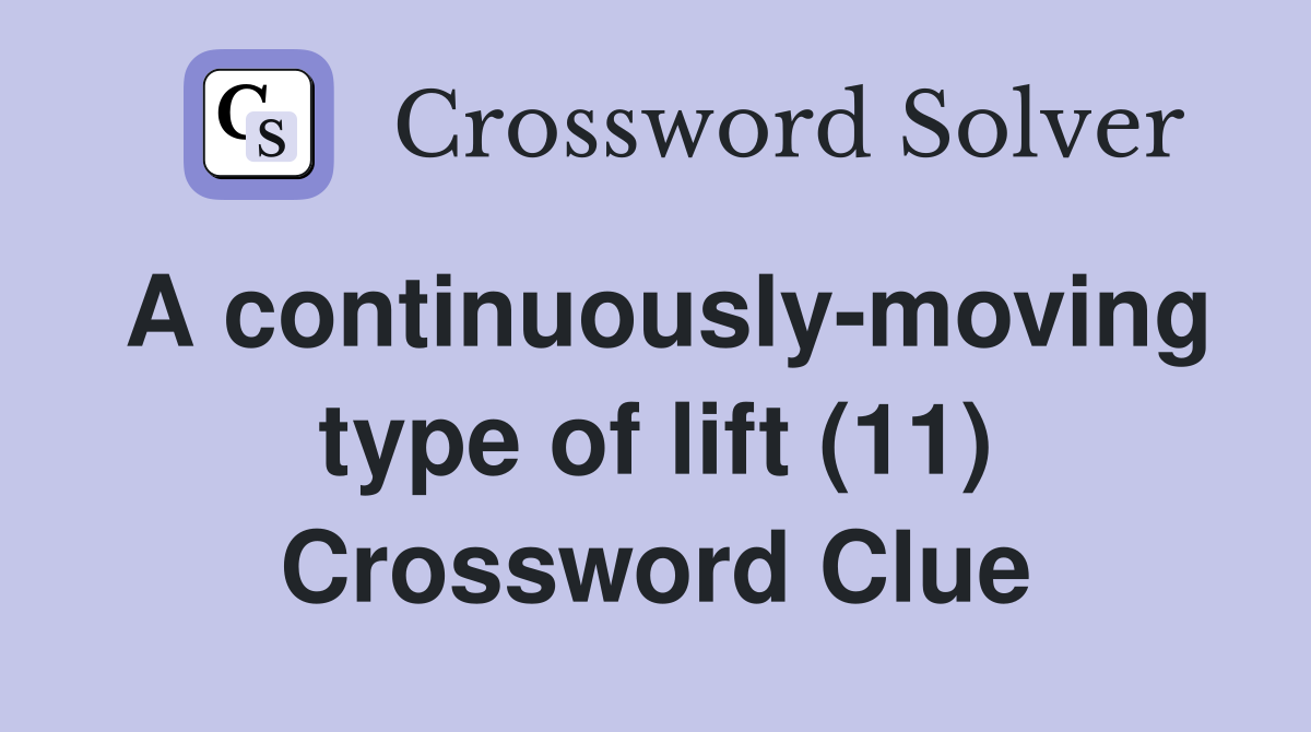 A continuously-moving type of lift (11) Crossword Clue