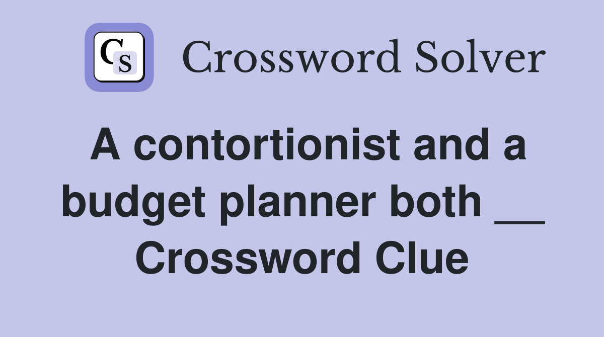 A contortionist and a budget planner both __ Crossword Clue