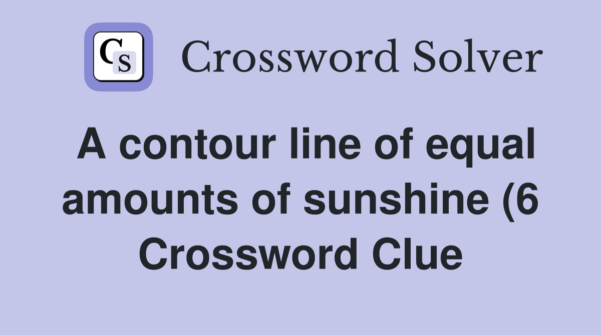 A contour line of equal amounts of sunshine (6) Crossword Clue A contour line of equal amounts of sunshine (6) Crossword Clue