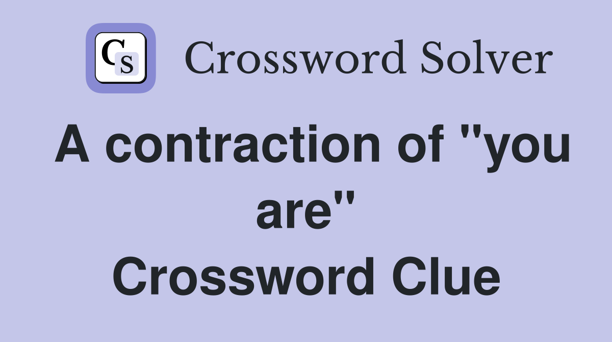 A contraction of "you are" Crossword Clue