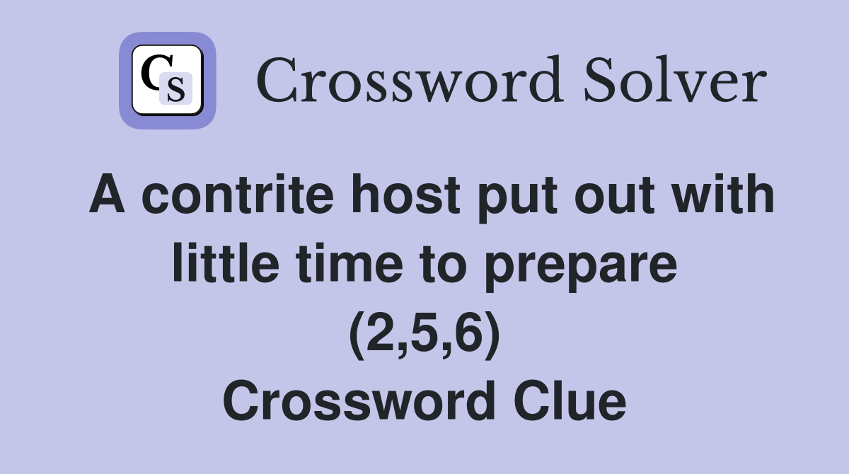A contrite host put out with little time to prepare (2,5,6) Crossword Clue