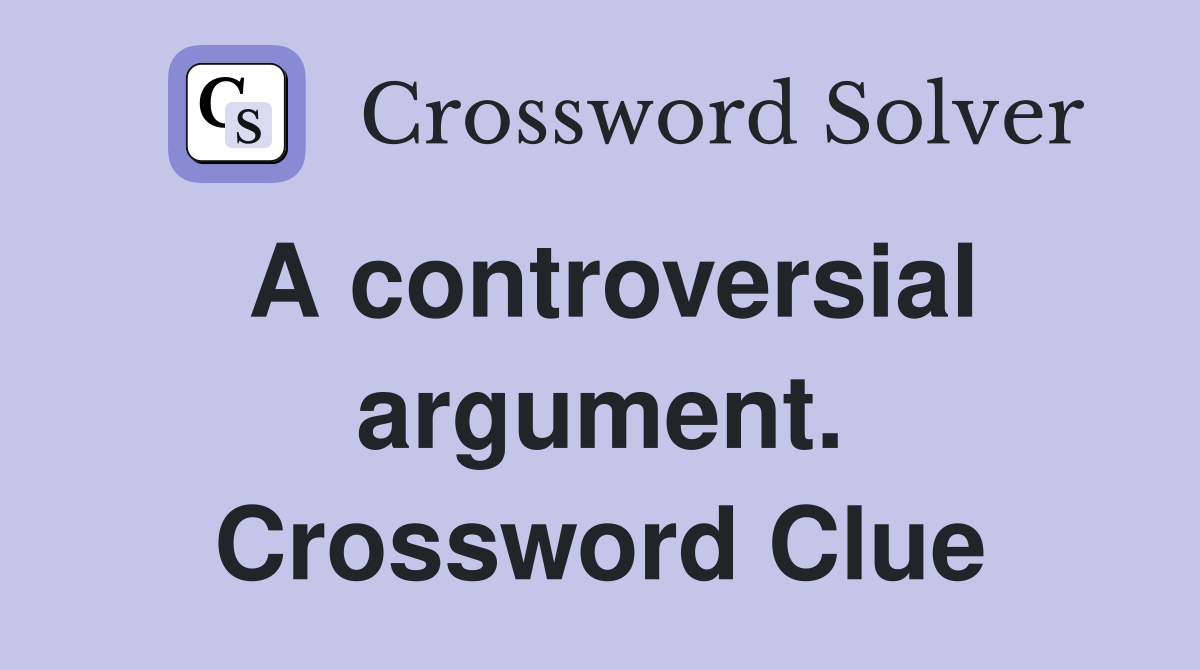 A controversial argument. Crossword Clue
