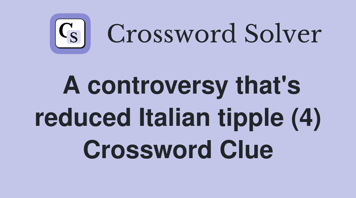 A controversy that's reduced Italian tipple (4) Crossword Clue