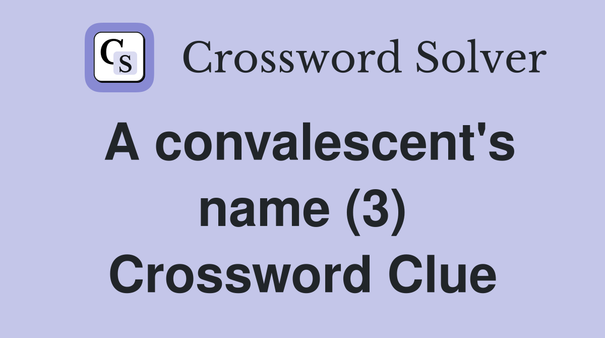 A convalescent's name (3) Crossword Clue