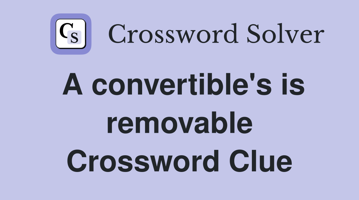 A convertible's is removable Crossword Clue