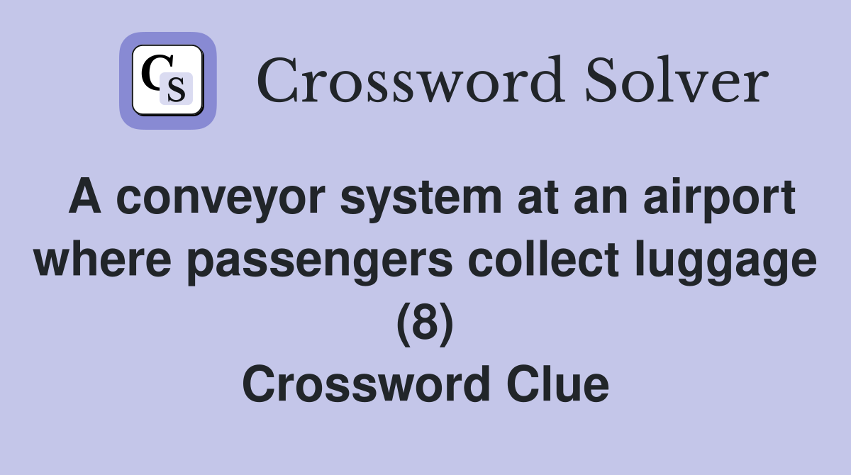A conveyor system at an airport where passengers collect luggage (8) Crossword Clue