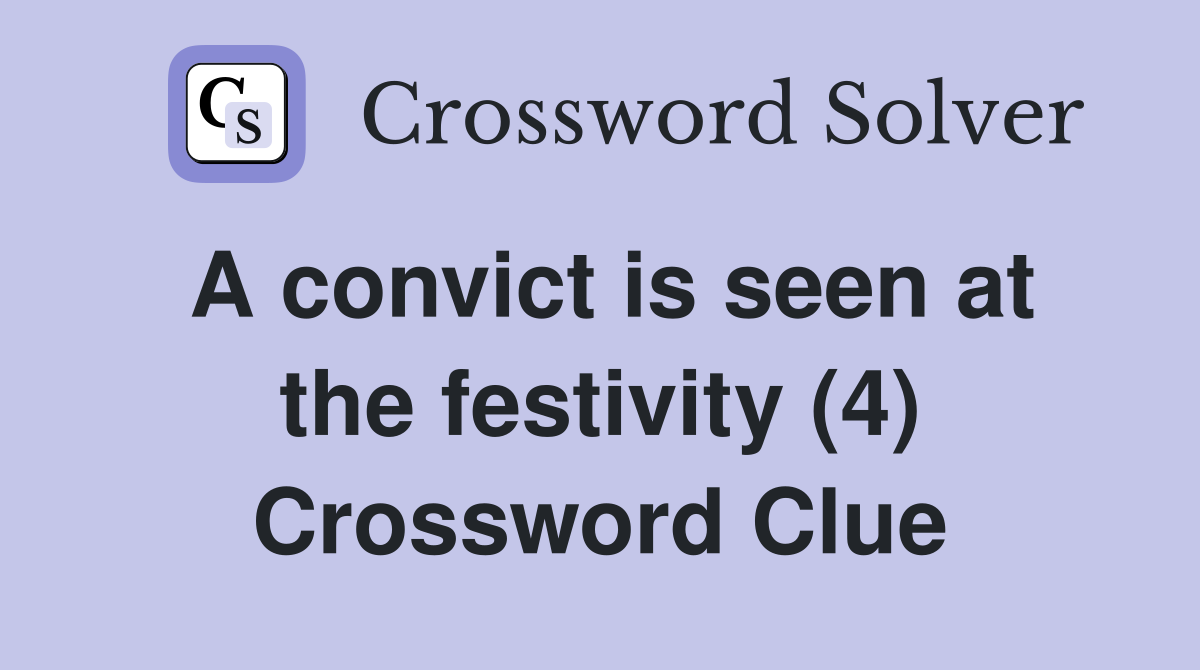 A convict is seen at the festivity (4) Crossword Clue