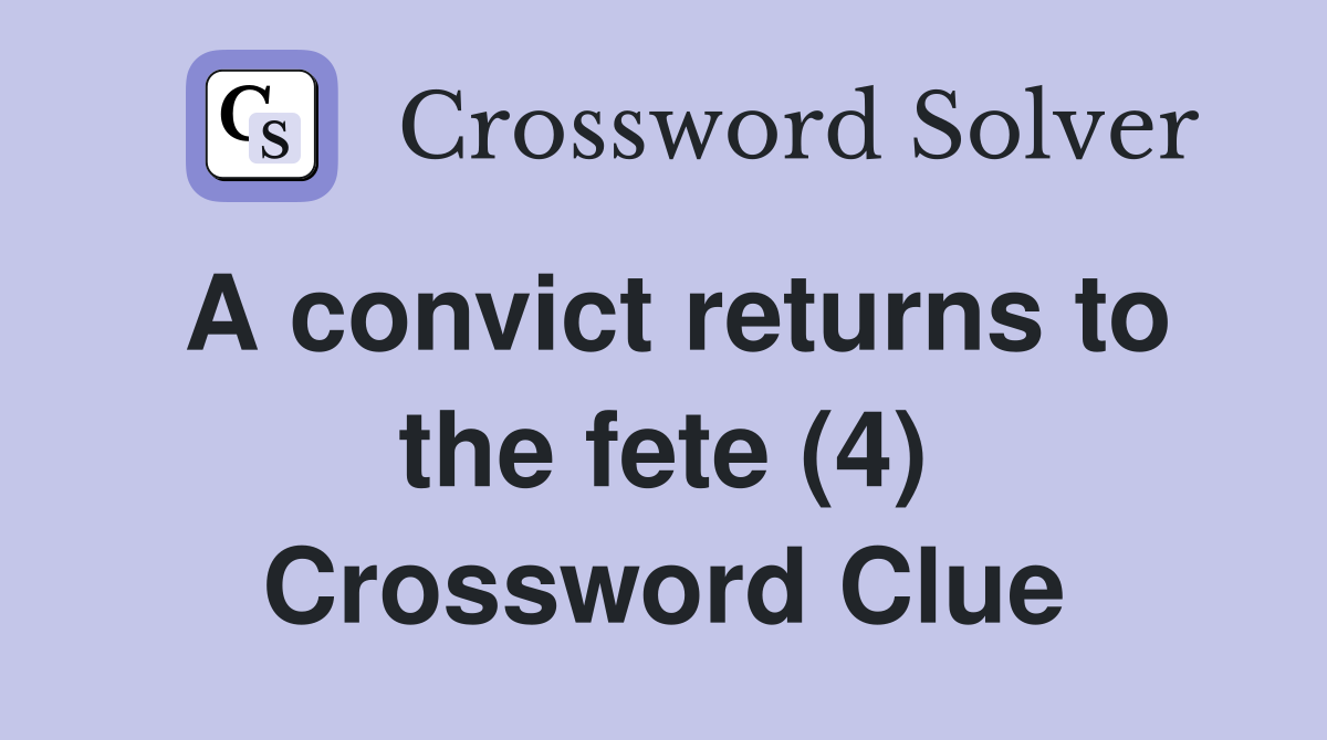 A convict returns to the fete (4) Crossword Clue