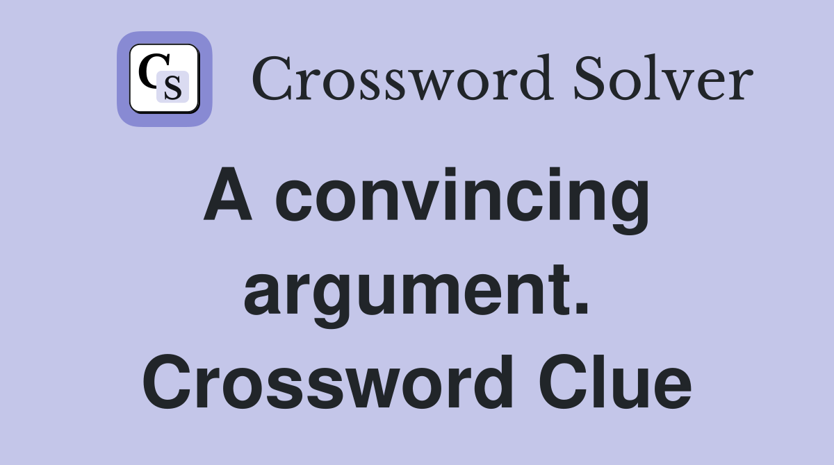 A convincing argument. Crossword Clue