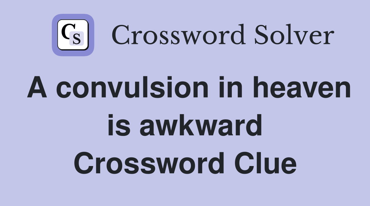 A convulsion in heaven is awkward Crossword Clue