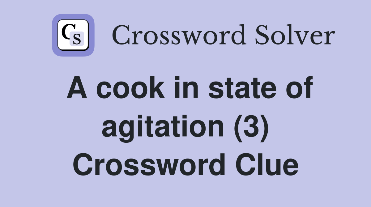 A cook in state of agitation (3) Crossword Clue