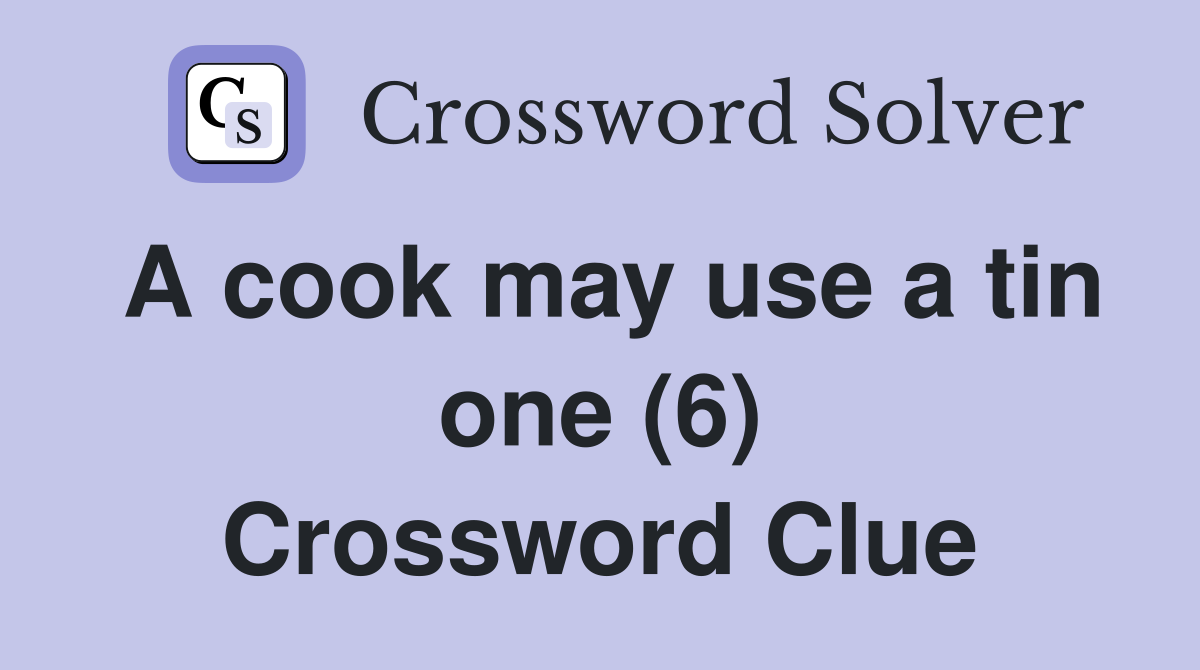 A cook may use a tin one (6) Crossword Clue