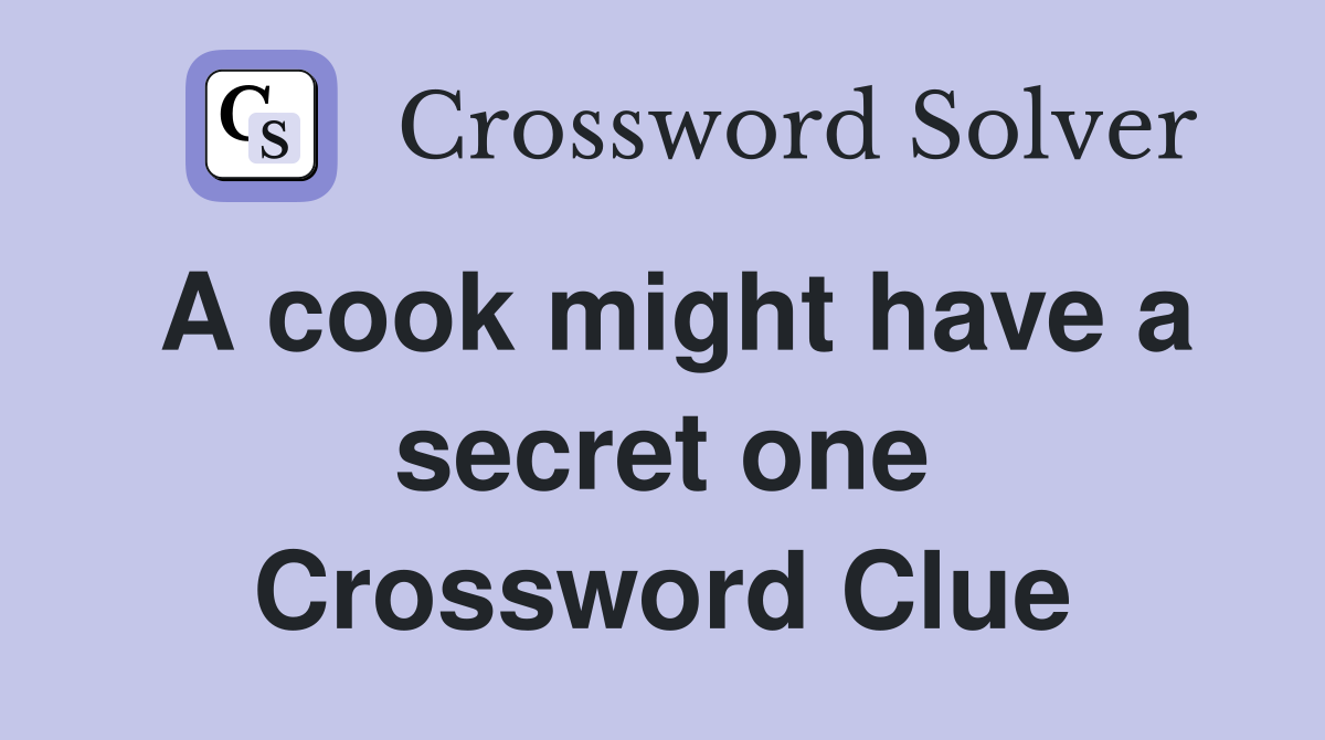 A cook might have a secret one Crossword Clue