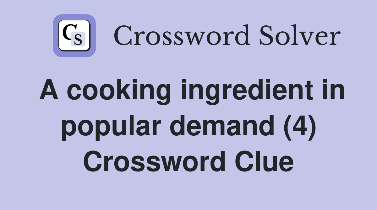 A cooking ingredient in popular demand (4) Crossword Clue