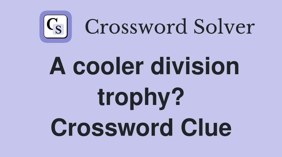 A cooler division trophy? Crossword Clue