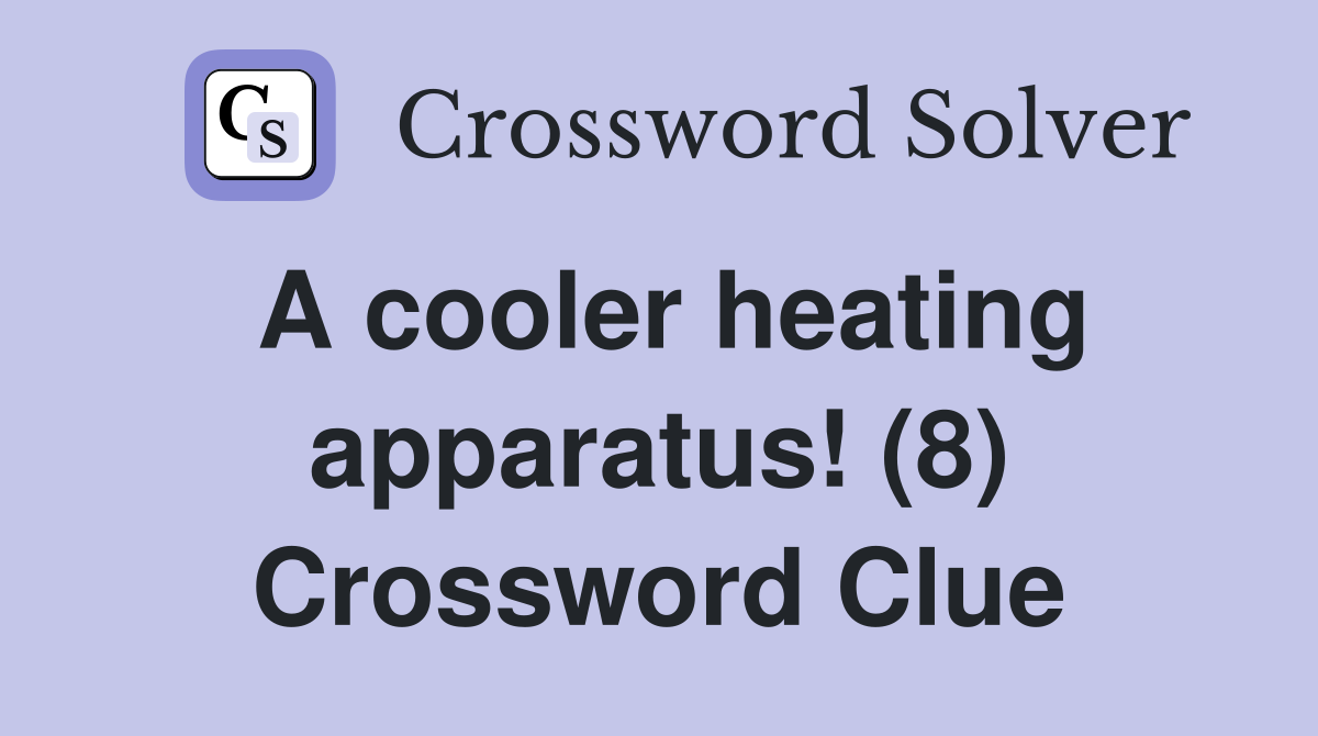 A cooler heating apparatus! (8) Crossword Clue