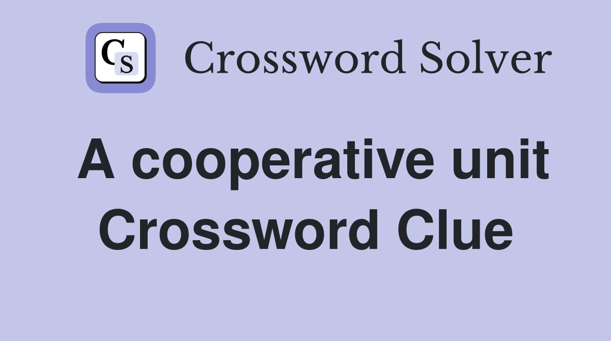 A cooperative unit Crossword Clue