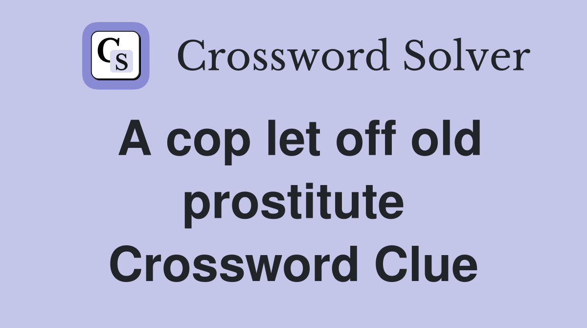 A cop let off old prostitute Crossword Clue