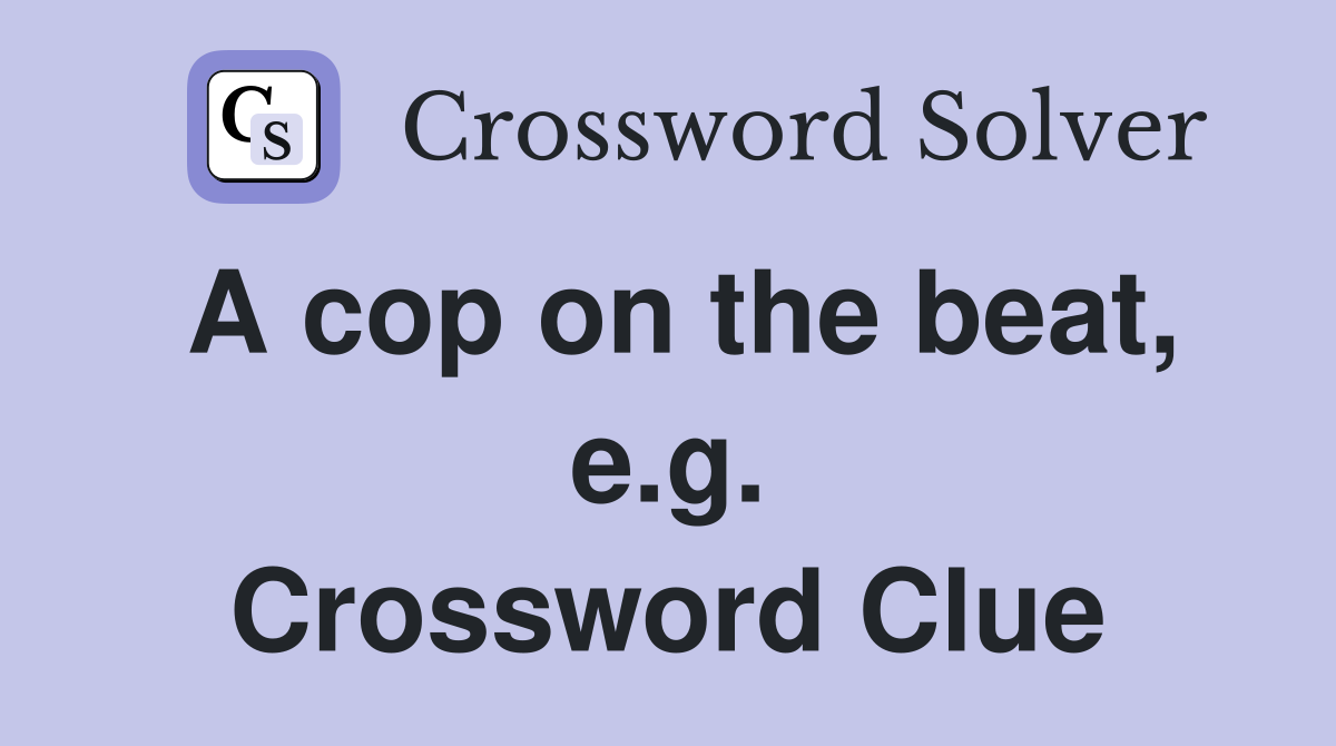 A cop on the beat, e.g. Crossword Clue
