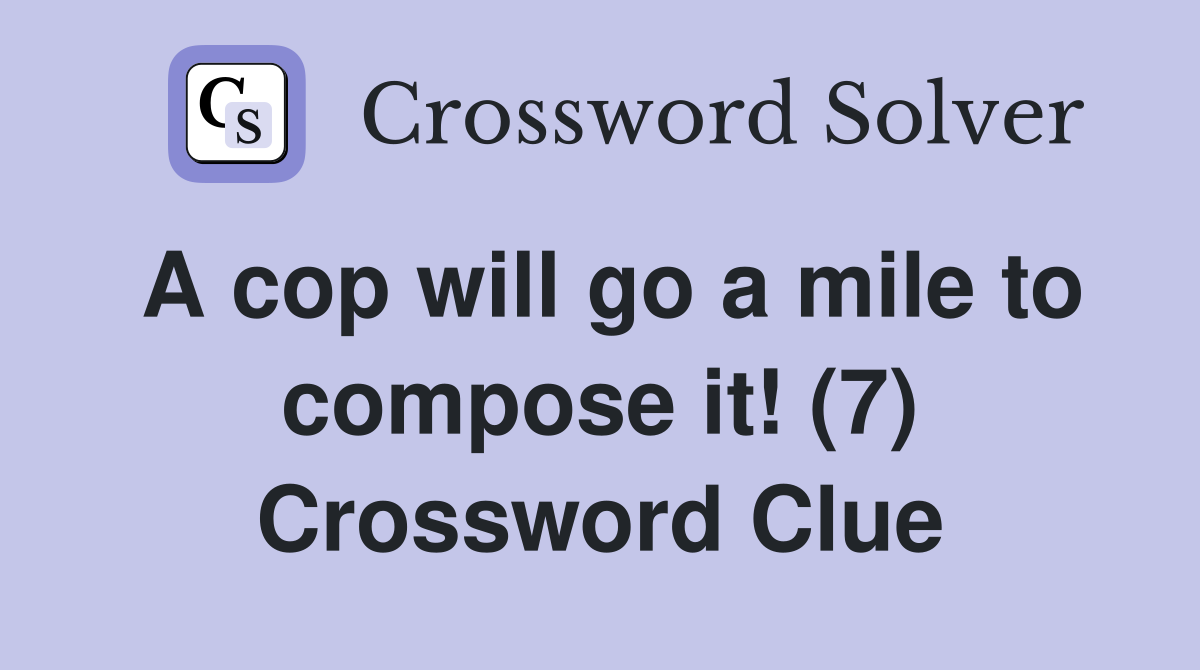A cop will go a mile to compose it! (7) Crossword Clue
