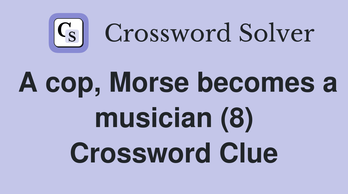A cop, Morse becomes a musician (8) Crossword Clue