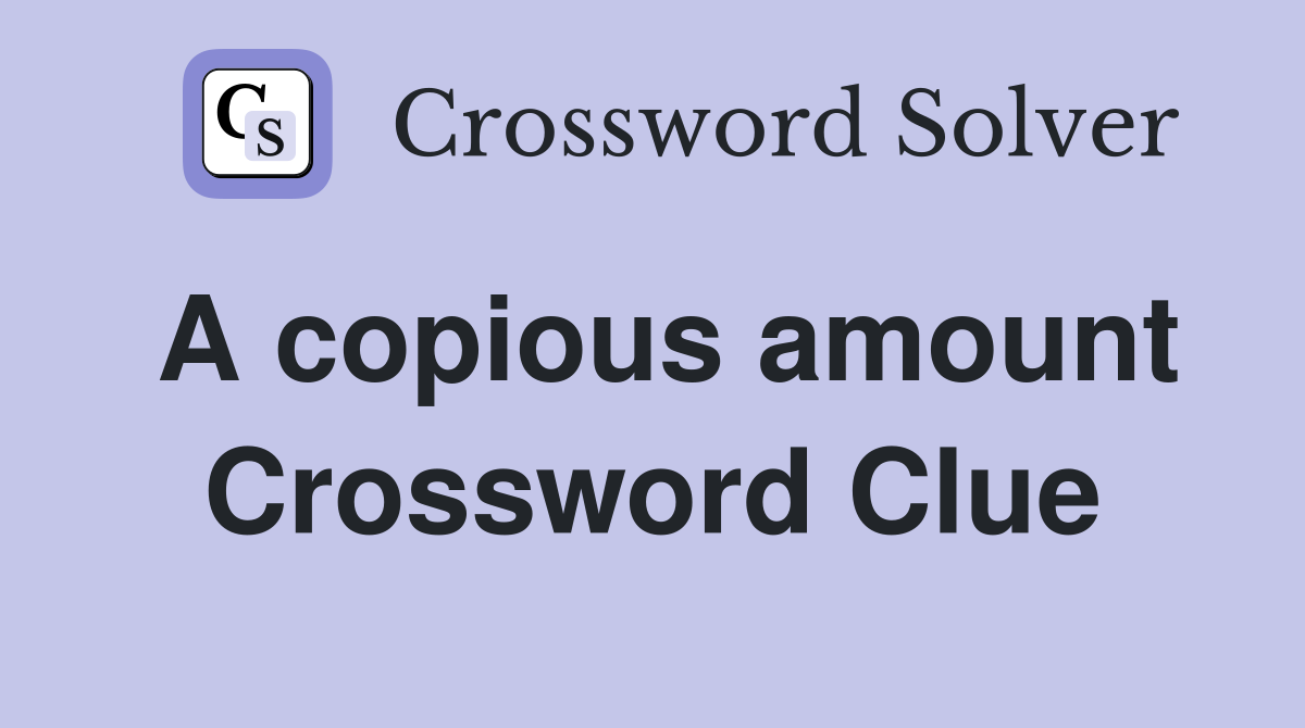 A copious amount Crossword Clue