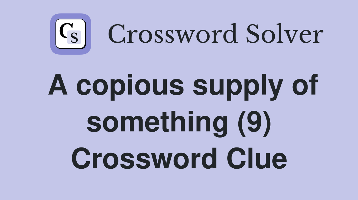 A copious supply of something (9) Crossword Clue