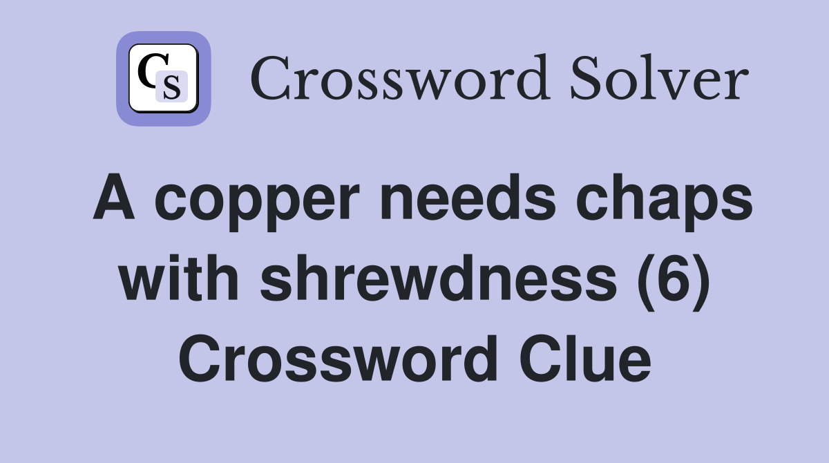 A copper needs chaps with shrewdness (6) Crossword Clue