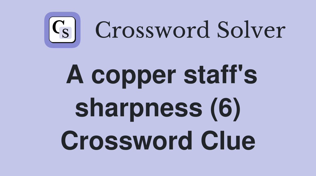 A copper staff's sharpness (6) Crossword Clue