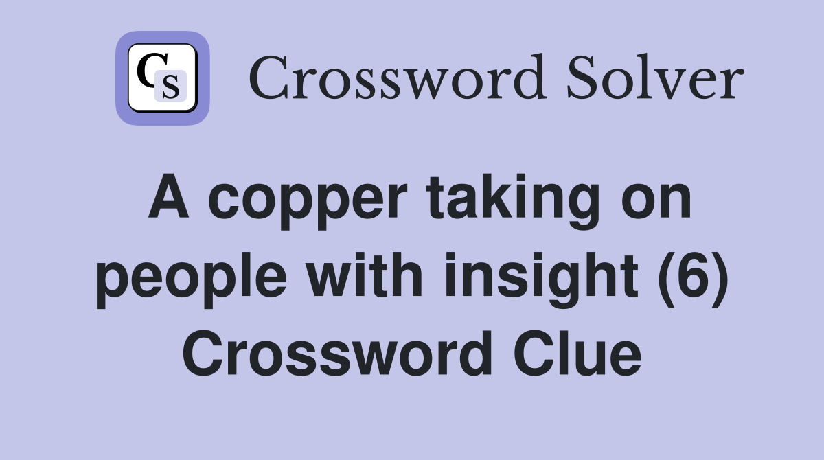 A copper taking on people with insight (6) Crossword Clue