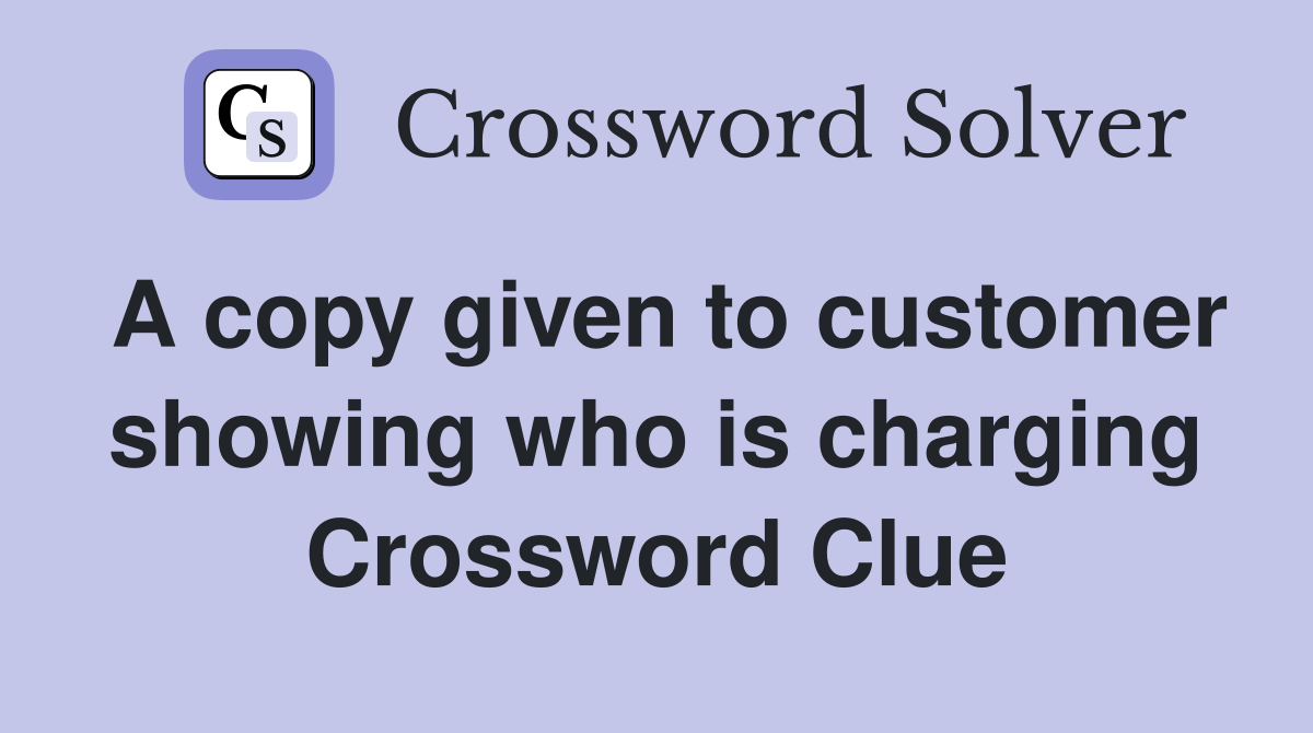A copy given to customer showing who is charging Crossword Clue