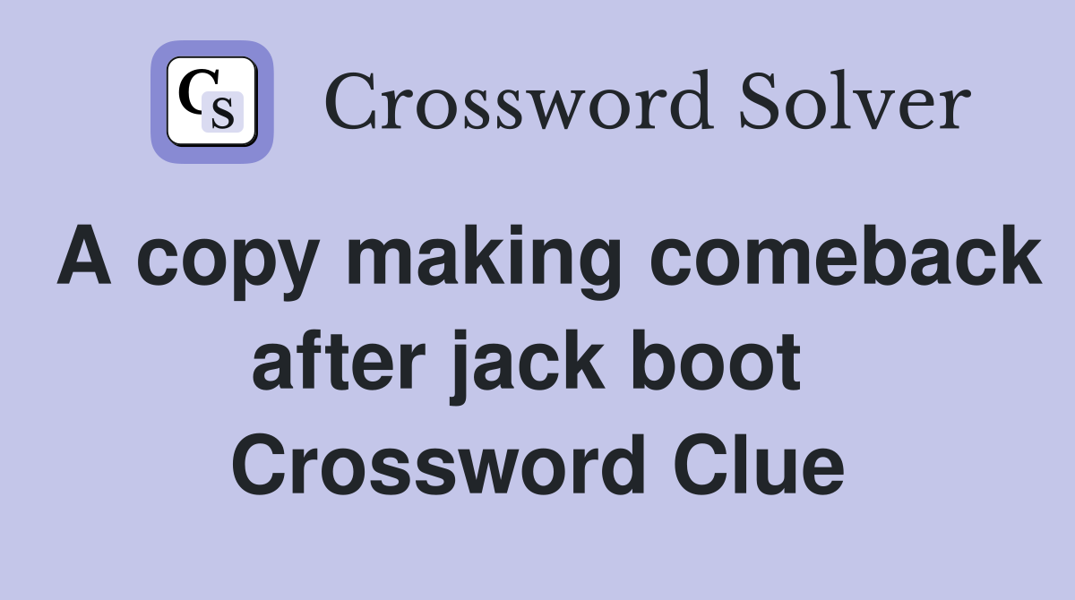 A copy making comeback after jack boot  Crossword Clue